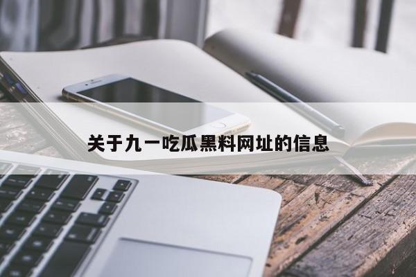 关于九一吃瓜黑料网址的信息